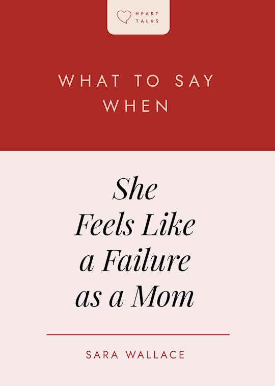 What To Do When She Feels Like A Failure As A Mom (Heart Talks)