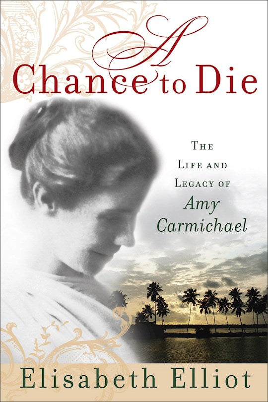 A Chance To Die: Life & Legacy Of Amy Carmichael