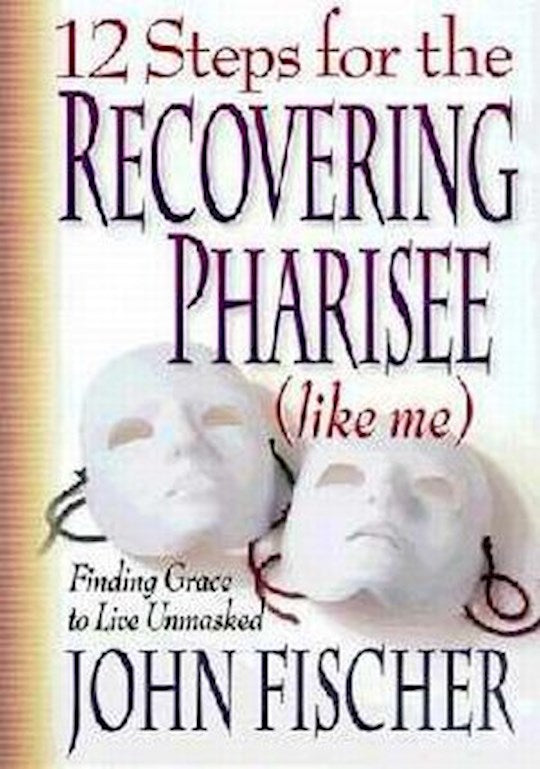 Twelve Steps For The Recovering Pharisee