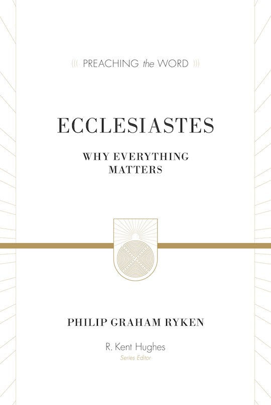 Ecclesiastes: Why Everything Matters (Preaching The Word)