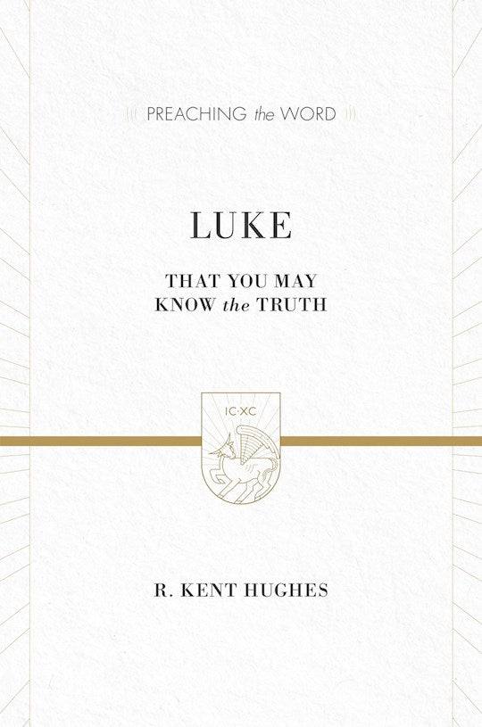 Luke: That You May Know The Truth (Preaching The Word)