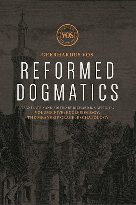 Reformed Dogmatics: Ecclesiology The Means Of Grace Eschatology