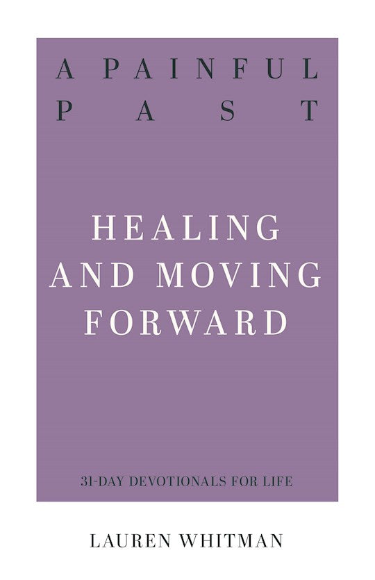 A Painful Past: Healing And Moving Forward (31-Day Devotionals For Life)