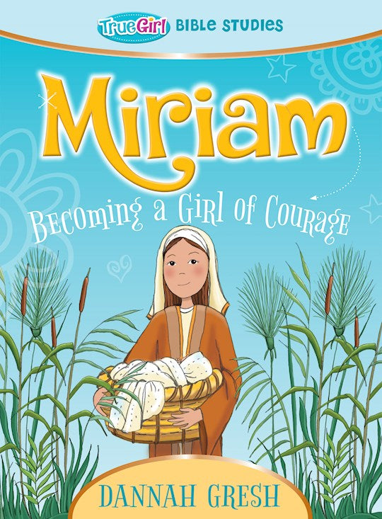 Miriam: Becoming A Girl Of Courage (True Girl Bible Study)