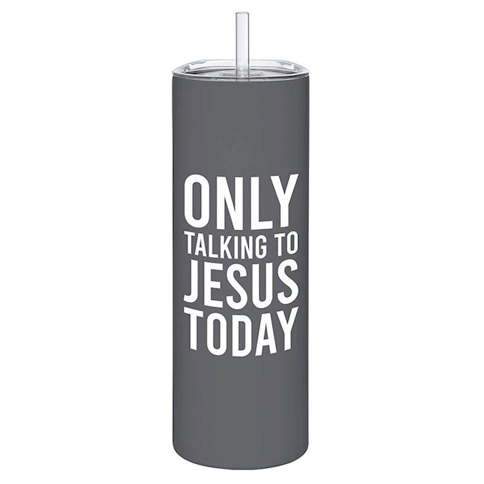 Skinny Tumbler-Only Talking To Jesus (8.25"H 20 Oz)