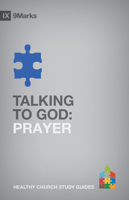 Talking To God: Prayer (9 Marks Healthy Church Study Guide)