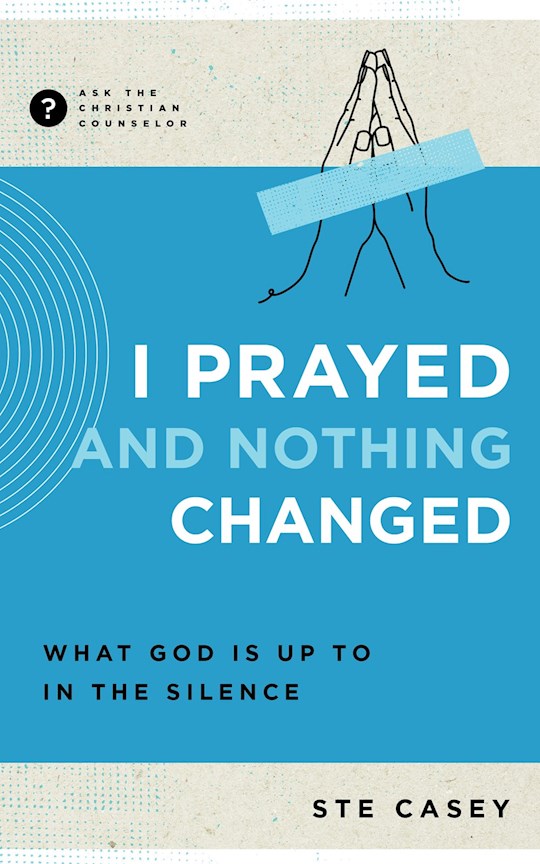 I Prayed And Nothing Changed (Ask The Christian Counselor)