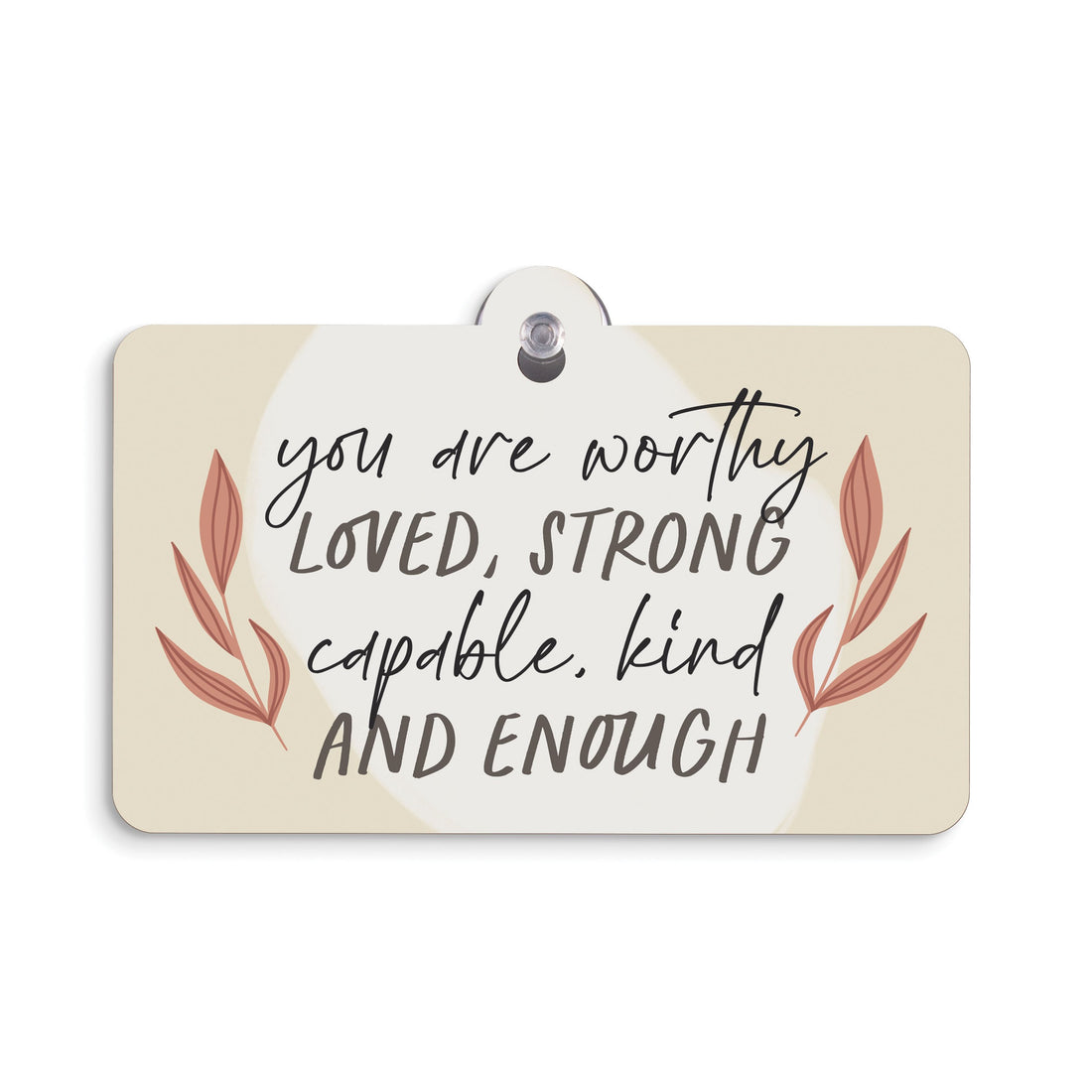 Suction Sign-You Are Worthy Loved Strong... (5" x 3.5")