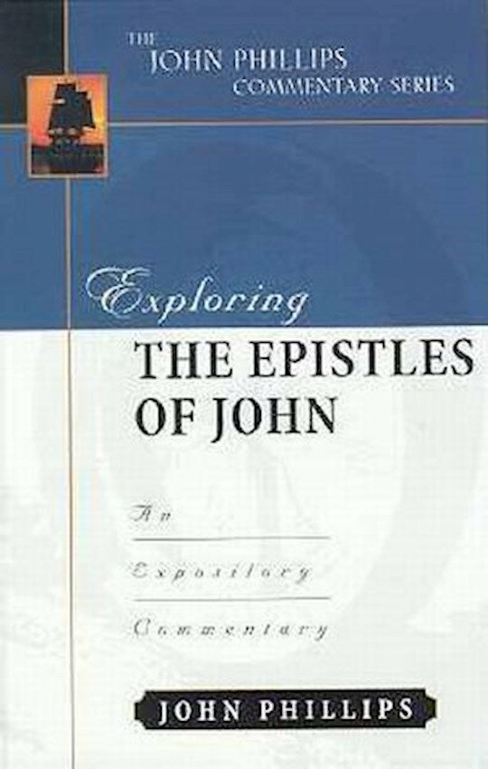 Exploring The Epistles Of John (The John Phillips Commentary Series)