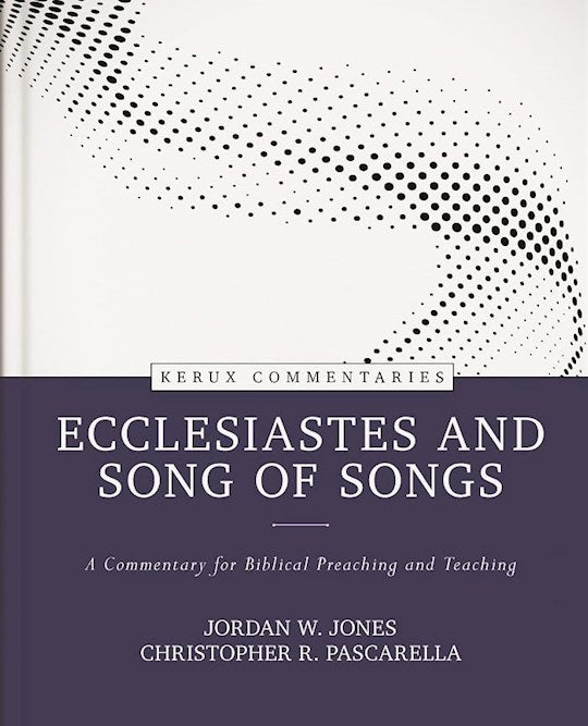 Ecclesiastes And Song Of Songs (Kerux Commentaries)