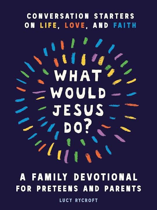 What Would Jesus Do? A Family Devotional for Preteens and Parents