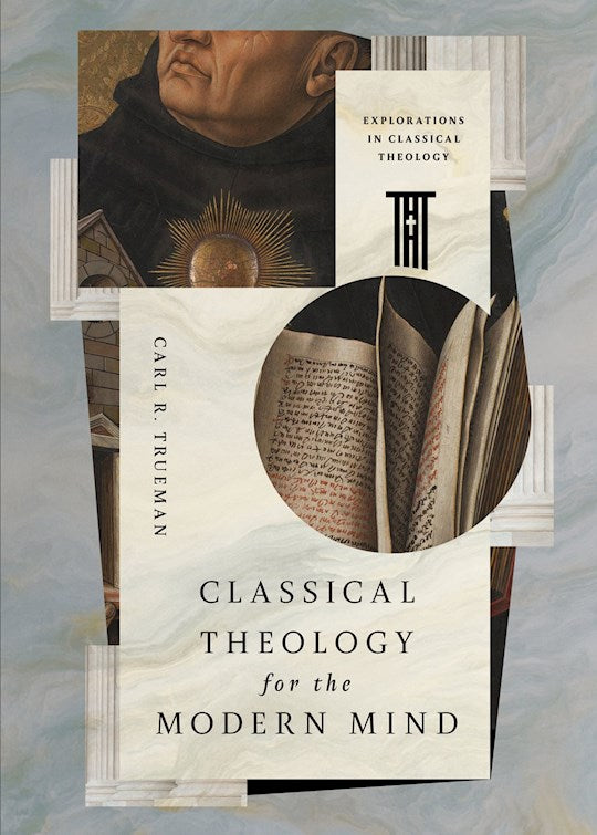 Classical Theology For The Modern Mind (Explorations In Classic Theology)