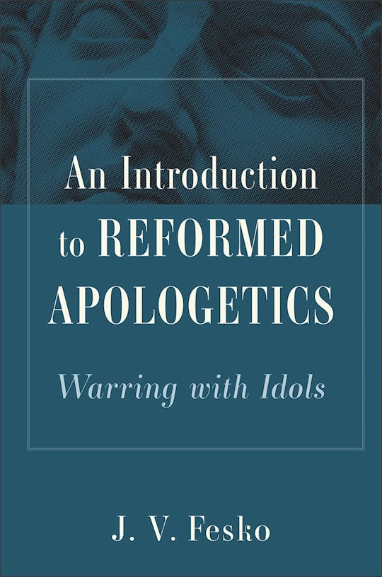 An Introduction To Reformed Apologetics