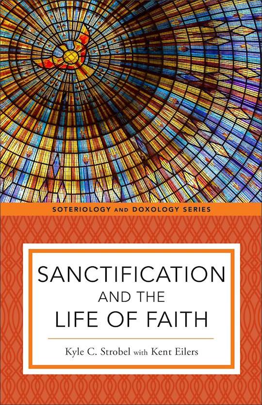 Sanctification And The Life Of Faith (Soteriology And Doxology)