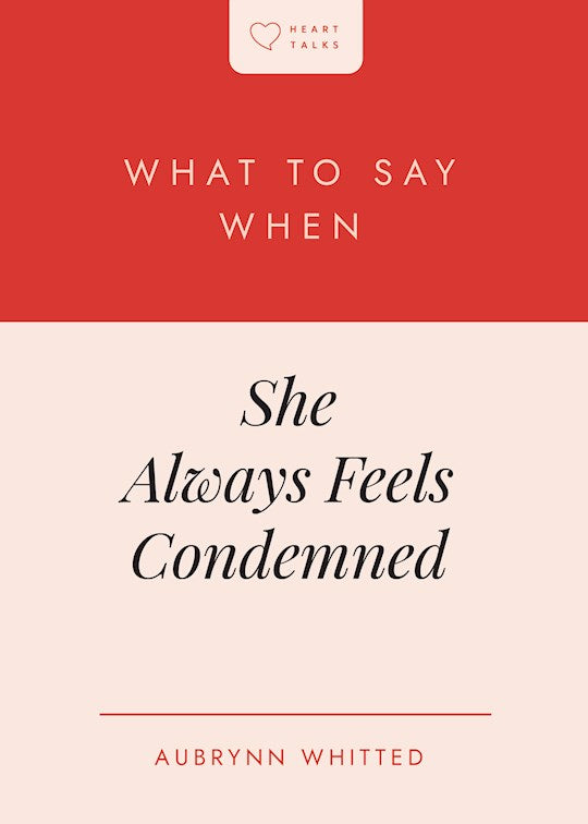 What to Say When She Always Feels Condemned (Heart Talks)