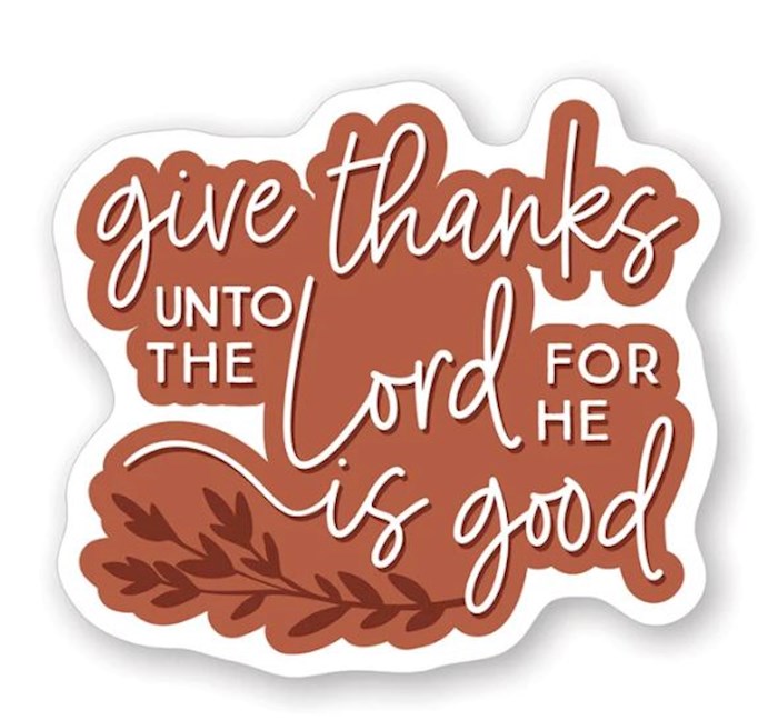 Sticker-Give Thanks Unto The Lord For He Is Good (2.5" X 3.25")