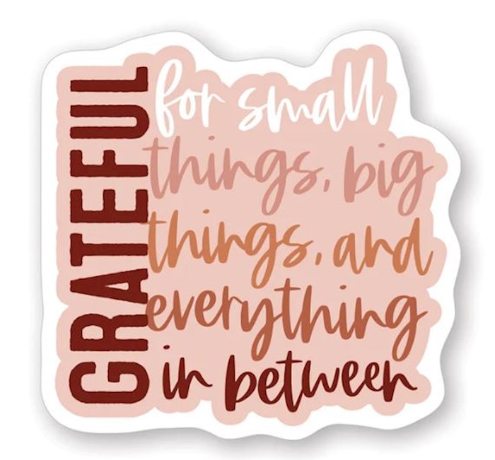 Sticker-Grateful For Small Things Big Things... (2.5" X 3.25") (SHIPPING SEP 2026)