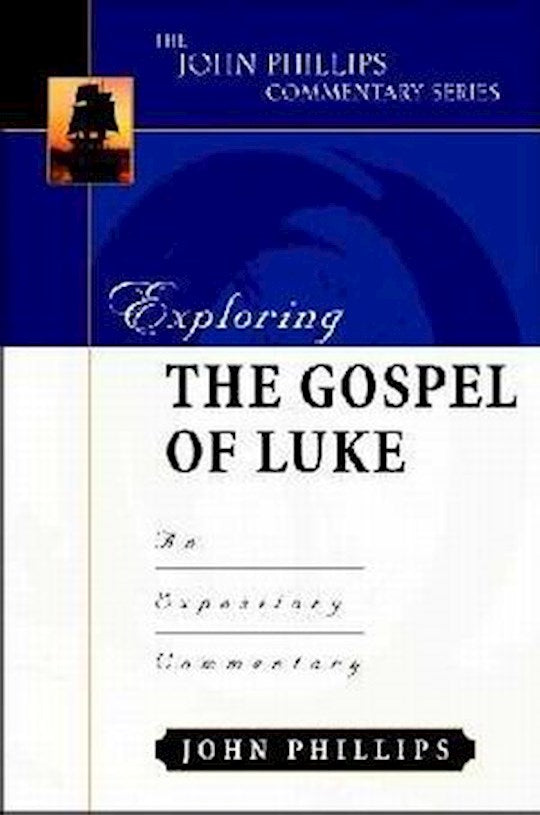 Exploring The Gospel Of Luke (The John Phillips Commentary Series)