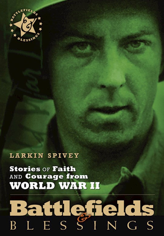 Stories Of Faith And Courage From World War II (Battlefields &amp; Blessings)