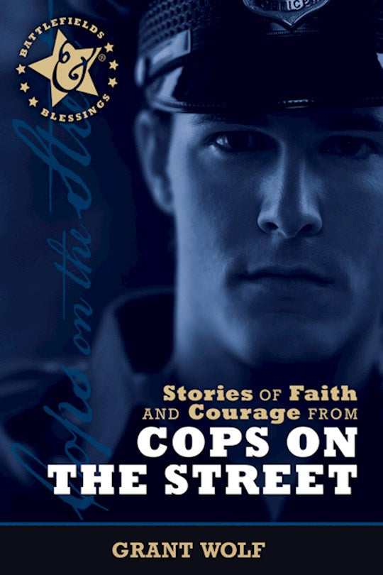 Stories Of Faith And Courage From Cops On The Street (Battlefields &amp; Blessings)