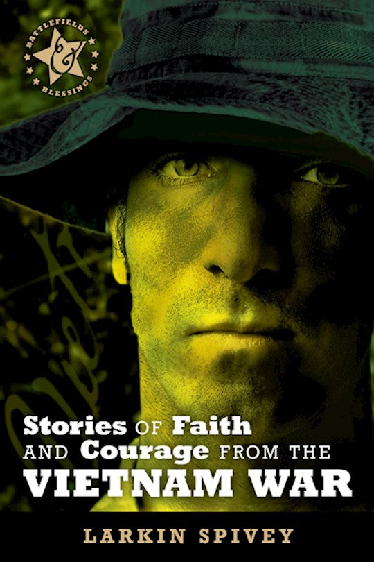 Stories Of Faith And Courage From The Vietnam War (Battlefields &amp; Blessings)