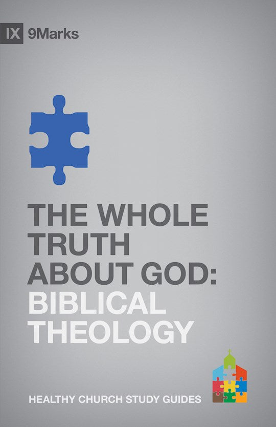 The Whole Truth About God: Biblical Theology (9Marks Healthy Church Study Guides)