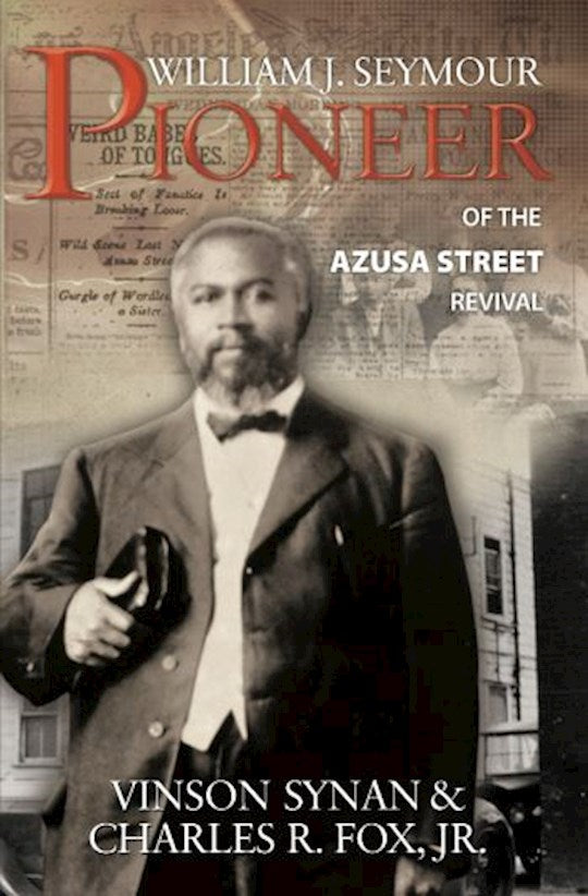 WILLIAM J SEYMOUR: PIONEER OF THE AZUSA STREET REVIVAL