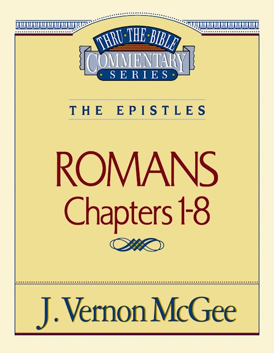 Romans: Chapters 1-8 (Thru The Bible Commentary)