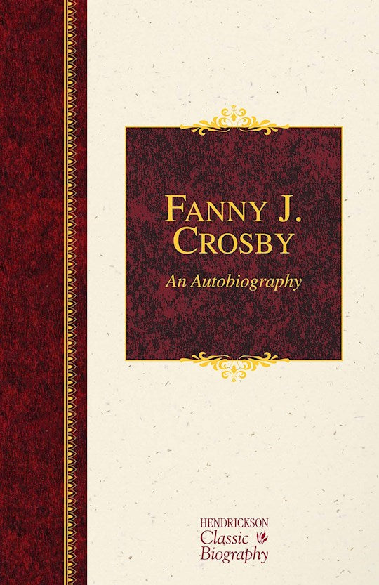 Fanny J. Crosby: An Autobiography (Hendrickson Classic Biographies)