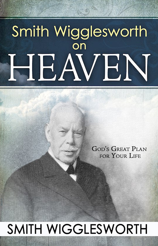 Smith Wigglesworth On Heaven