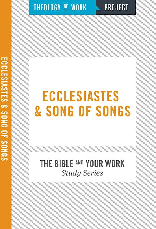 Ecclesiastes &amp; Song Of Songs (Bible And Your Work Study/Theology Of Work Project)