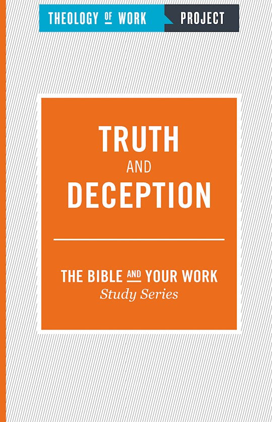 Truth And Deception (Bible And Your Work Study/Theology Of Work Project)