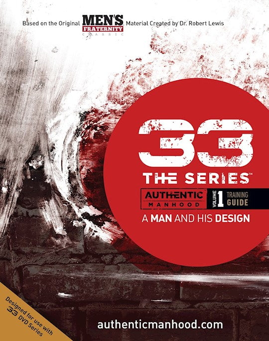 33 The Series: Authentic Manhood Volume 1 Training Guide