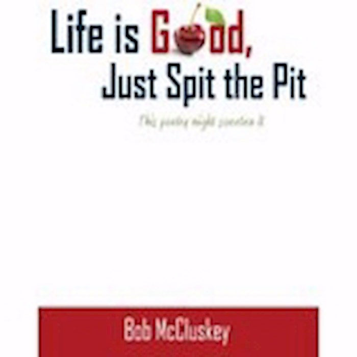 Life Is Good Just Spit The Pit