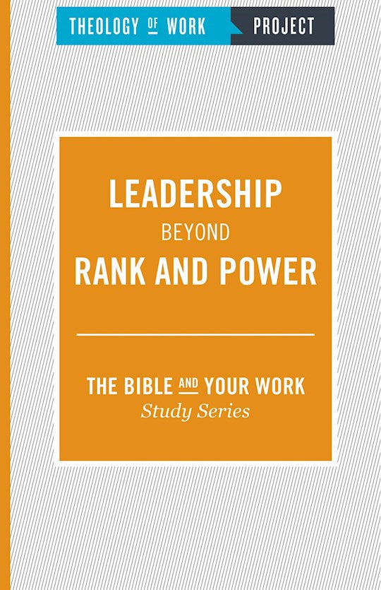 Leadership Beyond Rank And Power (Theology Of Work Project)