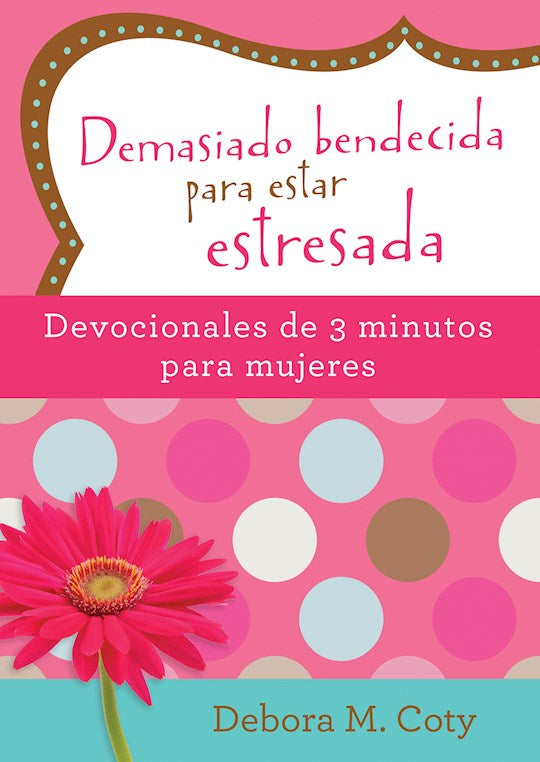 Demasiado Bendecida Para Estar Estresada: Devocionales de 3 Minutos Para Mujeres (Too Blessed To Be Stressed: 3-Minute D