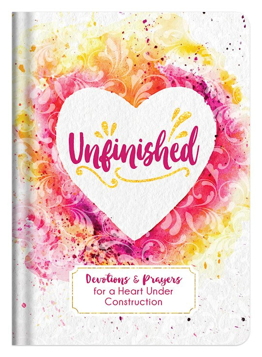 Unfinished: Devotions And Prayers For A Heart Under Construction