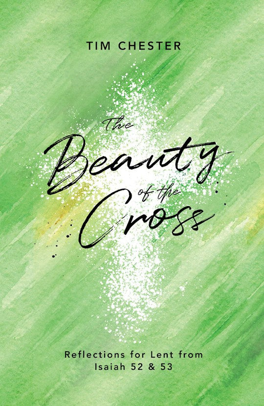The Beauty Of The Cross: Reflections For Lent From Isaiah 52 &amp; 53