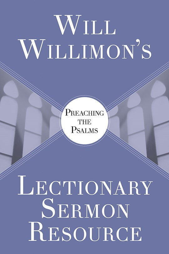 Will Willimons Lectionary Sermon Resource: Preaching The Psalms