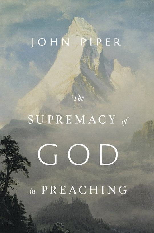 The Supremacy Of God In Preaching (Revised &amp; Expanded)