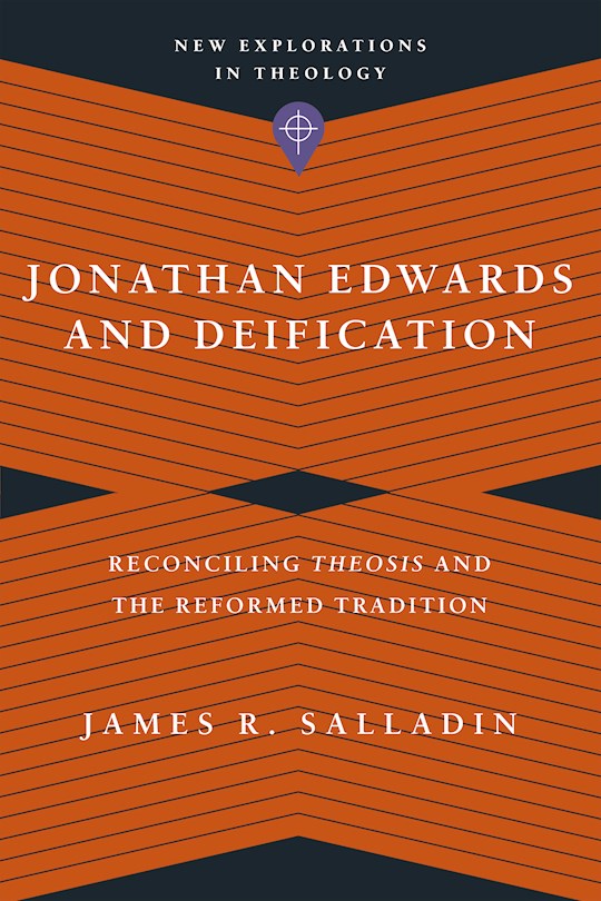 Jonathan Edwards And Deification (New Explorations In Theology)