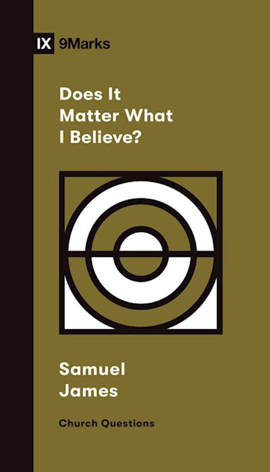 Does It Matter What I Believe? (9Marks Church Questions)