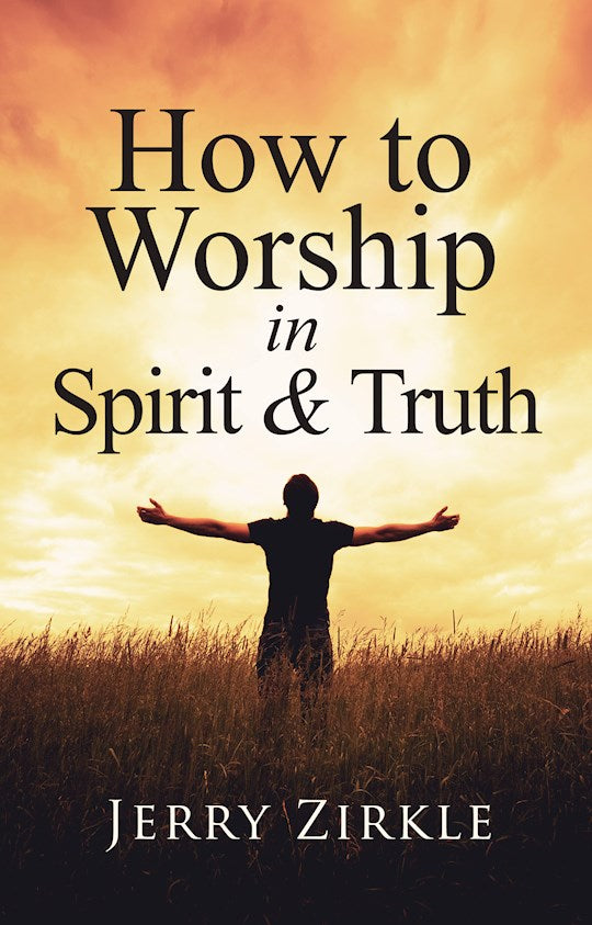 How to Worship in Spirit &amp; Truth