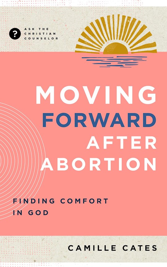 Moving Forward After Abortion (Ask The Christian Counselor)