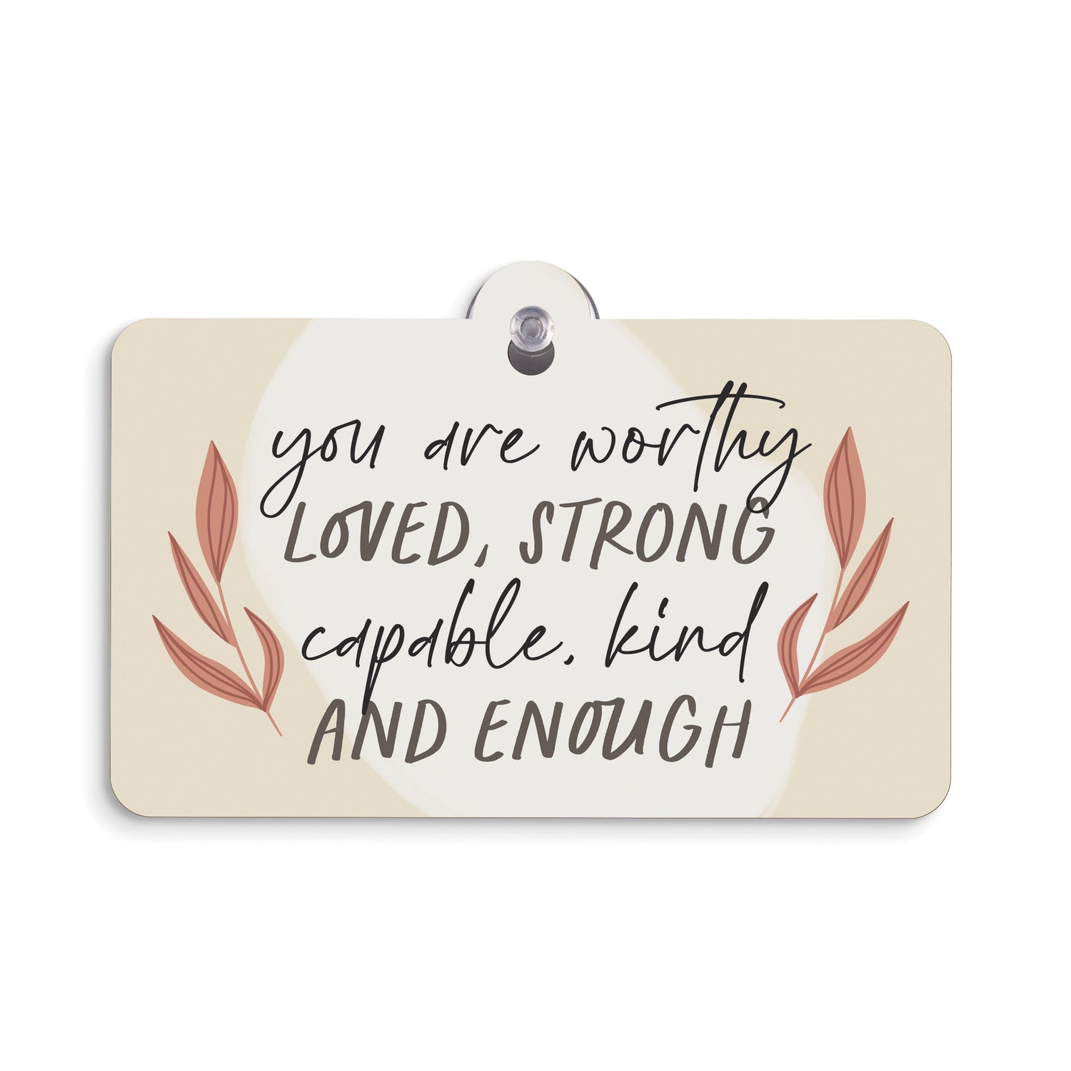 Suction Sign-You Are Worthy  Loved  Strong... (5&quot; x 3.5&quot;)