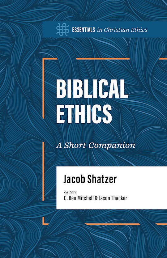 Biblical Ethics (Essentials In Christian Ethics)