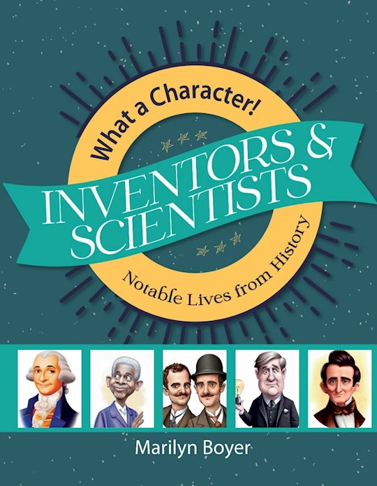 Inventors &amp; Scientists (What A Character! Notable Lives From History)