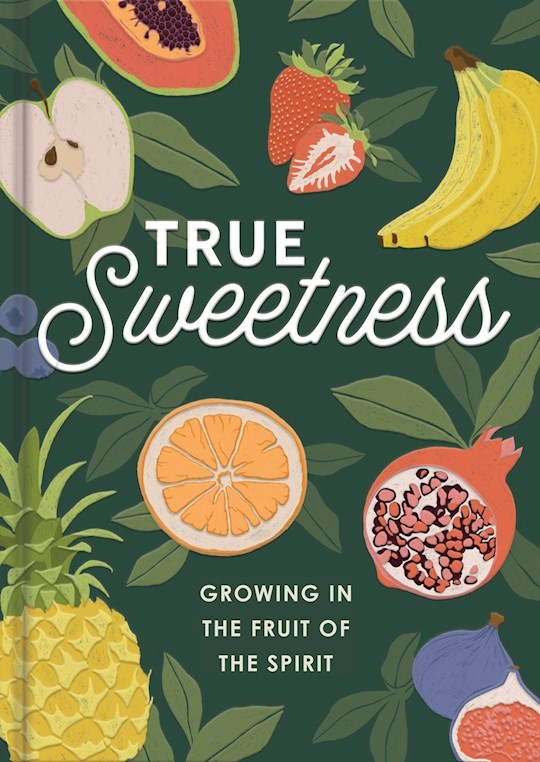 True Sweetness: Growing In The Fruits Of The Spirit