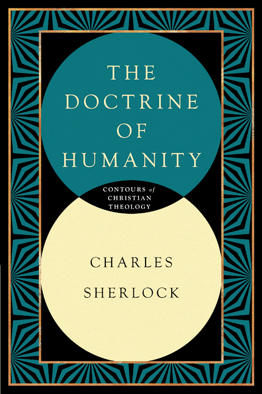 The Doctrine Of Humanity (Contours Of Christian Philosophy)