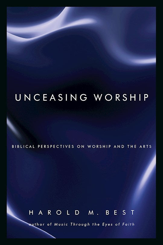 Unceasing Worship: Biblical Perspectives On Worship